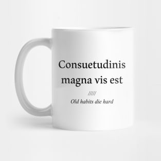 Consuetudinis magna vis est, old habits die hard Mug